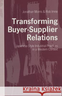 Transforming Buyer-Supplier Relations: Japanese-Style Industrial Practices in a Western Context Morris, Jonathan 9781349112029 Palgrave MacMillan
