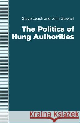 The Politics of Hung Authorities Steve Leach John Stewart 9781349112197