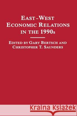 East-West Economic Relations in the 1990s Gary K. Bertsch Christopher Saunders 9781349114672