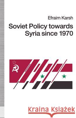 Soviet Policy Towards Syria Since 1970 Karsh, Efraim 9781349114849