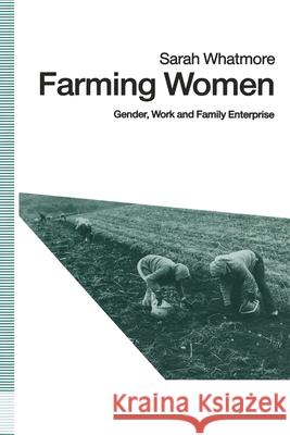 Farming Women: Gender, Work and Family Enterprise Whatmore, Sarah 9781349116171