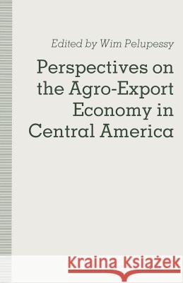 Perspectives on the Agro-Export Economy in Central America Wim Pelupessy 9781349116621 Palgrave Macmillan