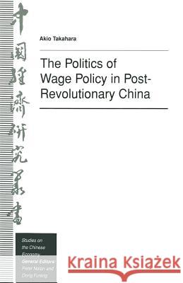 The Politics of Wage Policy in Post-Revolutionary China Akio Takahara 9781349117109 Palgrave MacMillan