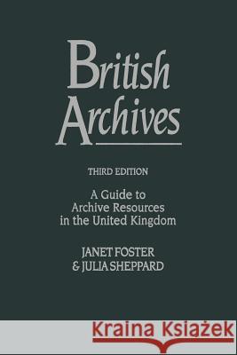 British Archives: A Guide to Archive Resources in the United Kingdom Foster, Janet 9781349118144