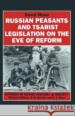 Russian Peasants and Tsarist Legislation on the Eve of Reform: Interaction Between Peasants and Officialdom, 1825-1855 Moon, David 9781349118359