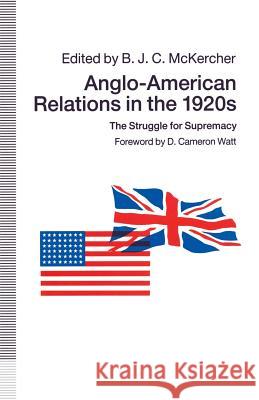 Anglo-American Relations in the 1920s: The Struggle for Supremacy McKercher, B. J. C. 9781349119219