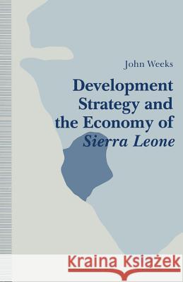 Development Strategy and the Economy of Sierra Leone John Weeks 9781349119387 Palgrave MacMillan