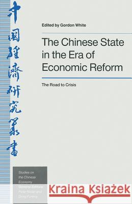 The Chinese State in the Era of Economic Reform: The Road to Crisis White, Gordon 9781349119417