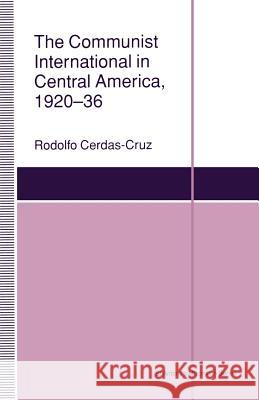 The Communist International in Central America, 1920-36 Rodolfo Cerdaz-Cruz 9781349119868 Palgrave MacMillan