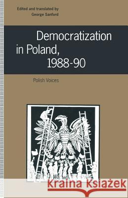 Democratization in Poland, 1988-90: Polish Voices Sanford, George 9781349120598