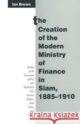 The Creation of the Modern Ministry of Finance in Siam, 1885-1910 Ian, Etc Brown 9781349121717 Palgrave MacMillan