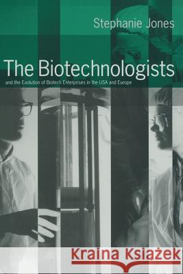 The Biotechnologists: And the Evolution of Biotech Enterprises in the USA and Europe Jones, Stephanie 9781349123186