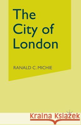 The City of London: Continuity and Change, 1850-1990 Michie, Ronald C. 9781349123247 Palgrave MacMillan