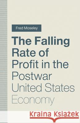 The Falling Rate of Profit in the Postwar United States Economy Fred Moseley 9781349123551
