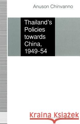 Thailand's Policies Towards China, 1949-54 Chinvanno, Anuson 9781349124329 Palgrave MacMillan