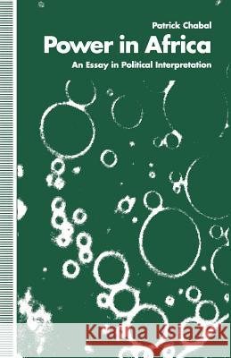 Power in Africa: An Essay in Political Interpretation Chabal, Patrick 9781349124701 Palgrave MacMillan