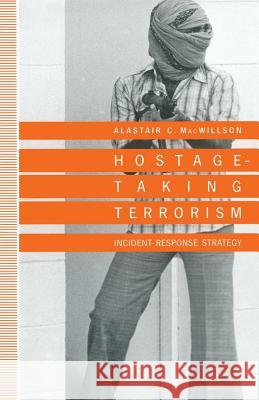 Hostage-Taking Terrorism: Incident-Response Strategy Macwillson, Alastair C. 9781349124794 Palgrave MacMillan