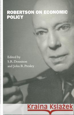 Robertson on Economic Policy S. R. Dennison John R. Presley 9781349125036