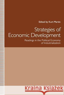 Strategies of Economic Development: Readings in the Political Economy of Industrialization Martin, Kurt 9781349126279