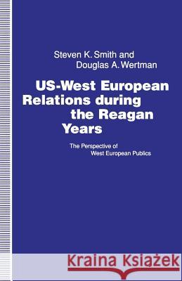 Us-West European Relations During the Reagan Years: The Perspective of West European Publics Smith, Steven K. 9781349127399 Palgrave MacMillan