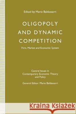 Oligopoly and Dynamic Competition: Firm, Market and Economic System Baldassarri, Mario 9781349128204 Palgrave MacMillan