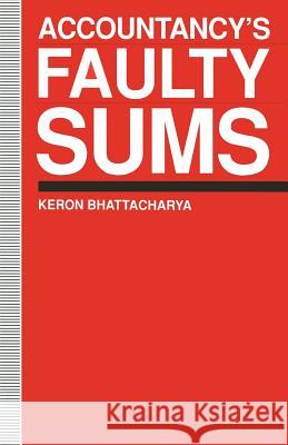 Accountancy's Faulty Sums Keron Bhattacharya 9781349128891 Palgrave MacMillan