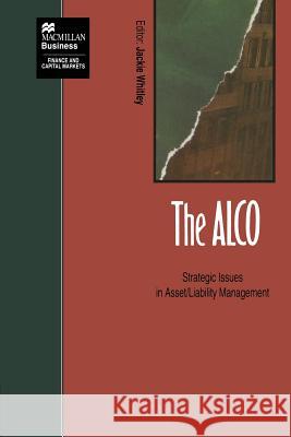 The Alco: Strategic Issues in Asset/Liability Management Whitley, Jacqueline 9781349129331