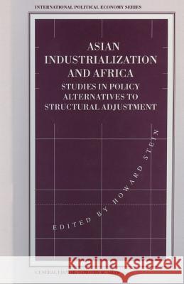 Asian Industrialization and Africa: Studies in Policy Alternatives to Structural Adjustment Stein, Howard 9781349131808 Palgrave MacMillan