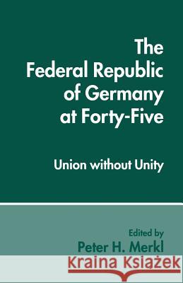 The Federal Republic of Germany at Forty-Five: Union Without Unity Merkl, Peter H. 9781349135202