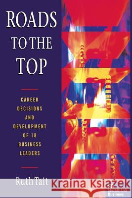 Roads to the Top: Career Decisions and Development of 18 Business Leaders Tait, Ruth 9781349136711