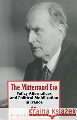 The Mitterrand Era: Policy Alternatives and Political Mobilization in France Daley, Anthony 9781349137015 Palgrave MacMillan