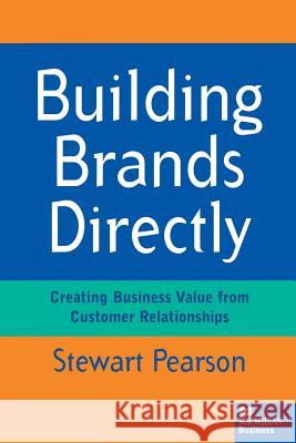 Building Brands Directly: Creating Business Value from Customer Relationships Pearson, Stewart 9781349137732 Palgrave MacMillan