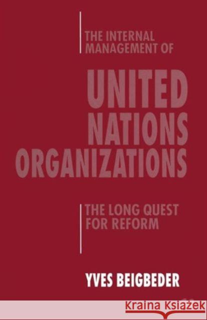 The Internal Management of United Nations Organizations: The Long Quest for Reform Beigbeder, Yves 9781349139606