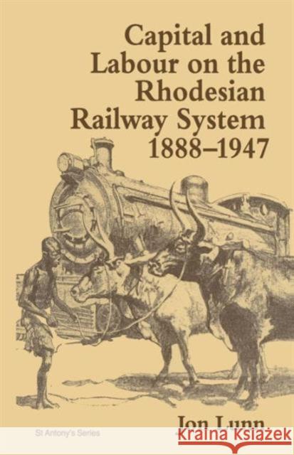 Capital and Labour on the Rhodesian Railway System, 1888-1947 Jon Lunn 9781349139736 Palgrave MacMillan
