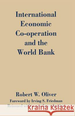International Economic Co-Operation and the World Bank Robert W. Oliver 9781349140831