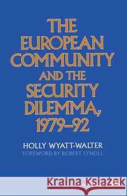 The European Community and the Security Dilemma, 1979-92 Holly Wyatt-Walter 9781349142477 Palgrave MacMillan