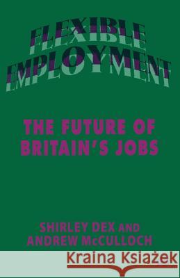 Flexible Employment: The Future of Britain's Jobs Dex, Shirley 9781349143351 Palgrave MacMillan