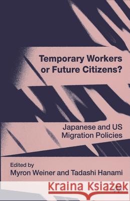 Temporary Workers or Future Citizens?: Japanese and U.S. Migration Policies Hanami, Tadashi 9781349144204