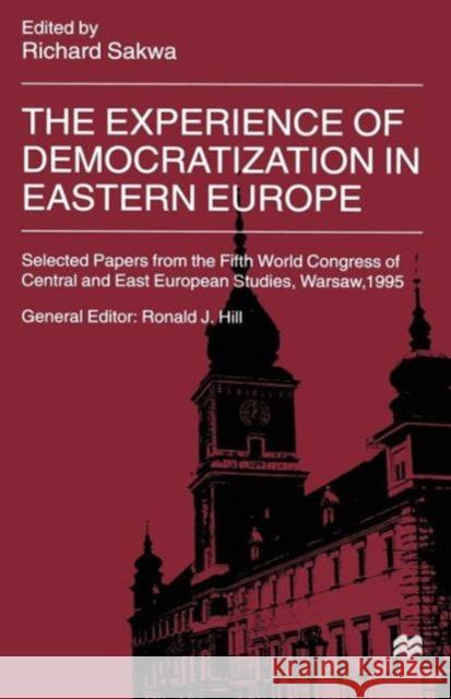 The Experience of Democratization in Eastern Europe: Selected Papers from the Fifth World Congress of Central and East European Studies, Warsaw, 1995 Sakwa, Richard 9781349145133 Palgrave MacMillan