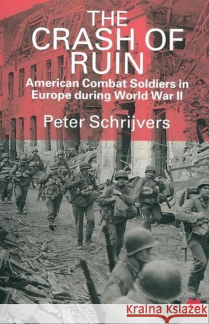 The Crash of Ruin: American Combat Soldiers in Europe During World War II Schrijvers, Peter 9781349145249 Palgrave MacMillan