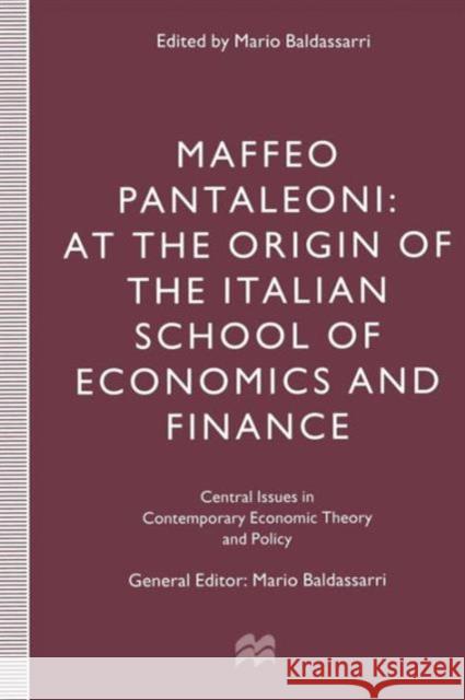 Maffeo Pantaleoni: At the Origin of the Italian School of Economics and Finance Baldassarri, Mario 9781349145393