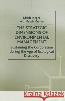 The Strategic Dimensions of Environmental Management: Sustaining the Corporation During the Age of Ecological Discovery Steger, Ulrich 9781349145669 Palgrave MacMillan