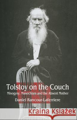 Tolstoy on the Couch: Misogyny, Masochism and the Absent Mother Rancour-Laferriere, Daniel 9781349147816 Palgrave MacMillan