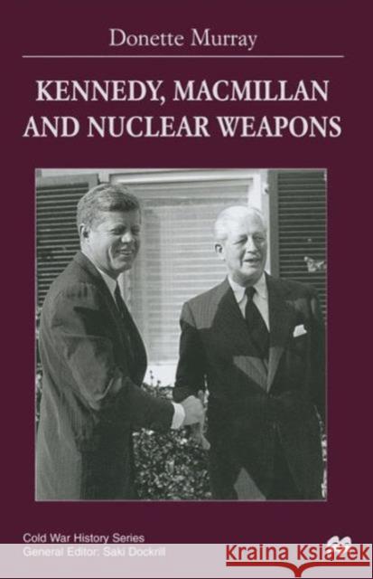 Kennedy, MacMillan and Nuclear Weapons Murray, Donette 9781349150069 Palgrave MacMillan