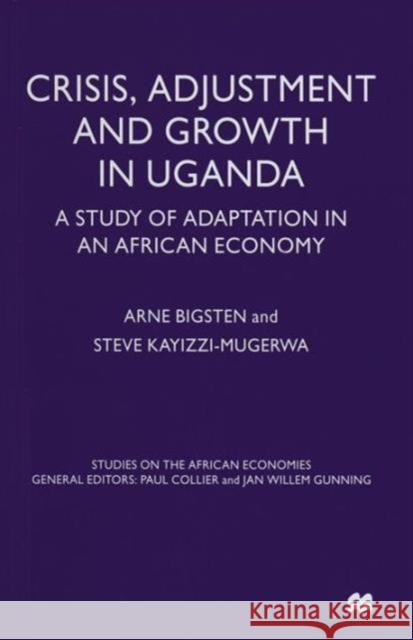 Crisis, Adjustment and Growth in Uganda: A Study of Adaptation in an African Economy Bigsten, Arne 9781349150373 Palgrave MacMillan