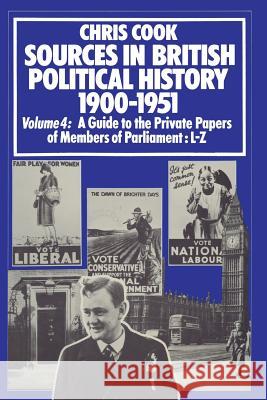 Sources in British Political History 1900-1951: Volume 4: A Guide to the Private Papers of Members of Parliament: L-Z Cook, C. 9781349157648 Palgrave MacMillan