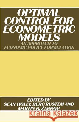 Optimal Control for Econometric Models: An Approach to Economic Policy Formulation Holly, S. 9781349160945 Palgrave MacMillan