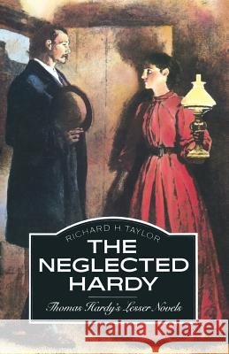 The Neglected Hardy: Thomas Hardy’s Lesser Novels Richard H Taylor 9781349167562