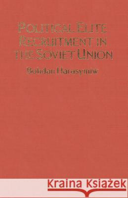 Political Elite Recruitment in the Soviet Union B. Harasymiw 9781349174270 Palgrave MacMillan