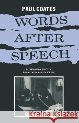 Words After Speech: A Comparative Study of Romanticism and Symbolism Paul Coates 9781349180264 Palgrave Macmillan